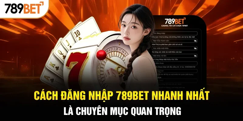 Cách đăng nhập 789BET nhanh nhất là chuyên mục quan trọng