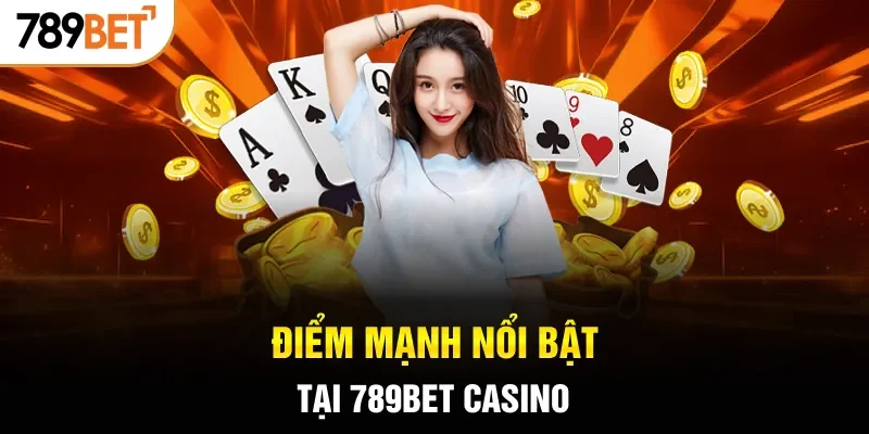 Điểm mạnh nổi bật tại 789BET casino 