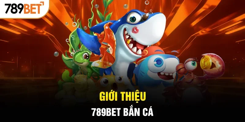 Giới thiệu 789BET bắn cá