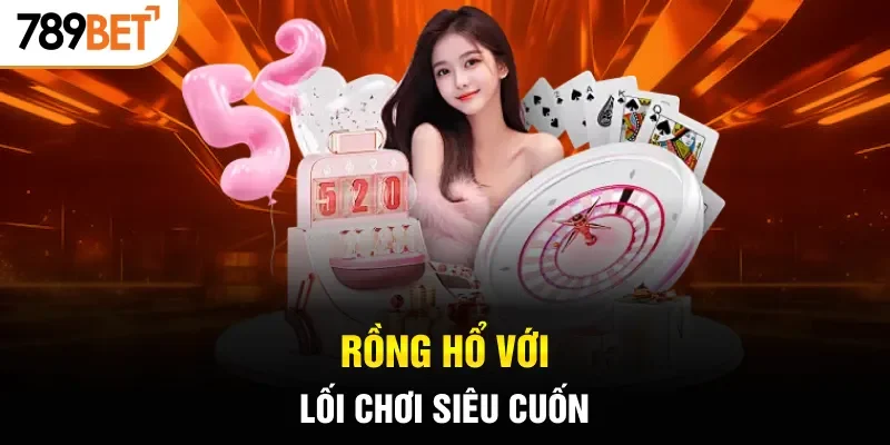 Rồng Hổ với lối chơi siêu cuốn