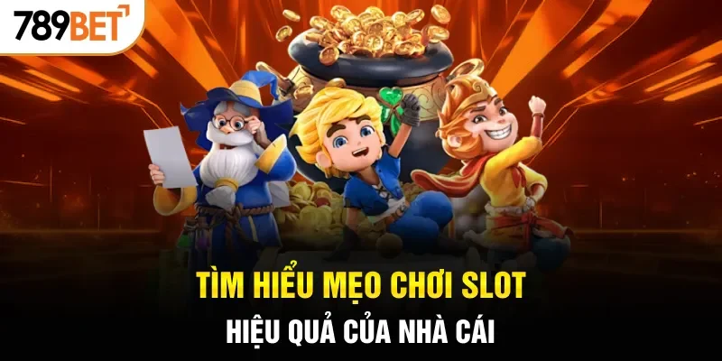 Tìm hiểu mẹo chơi slot hiệu quả của nhà cái