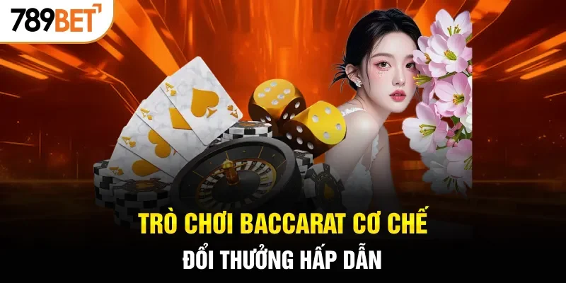 Trò chơi Baccarat cơ chế đổi thưởng hấp dẫn