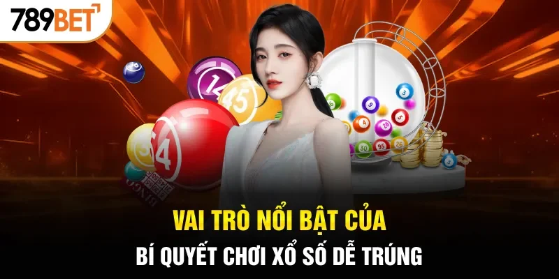 Vai trò nổi bật của bí quyết chơi xổ số dễ trúng